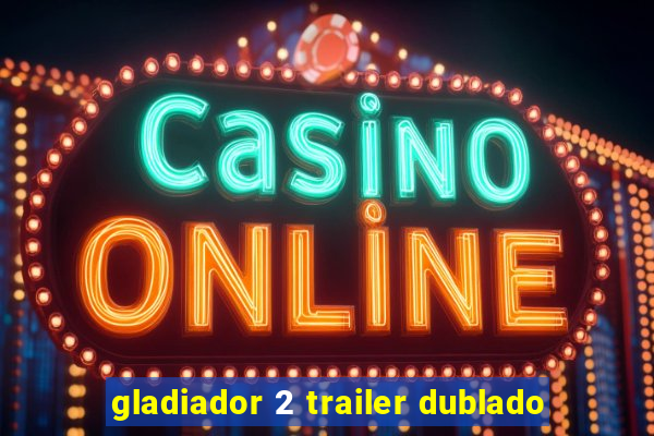 gladiador 2 trailer dublado